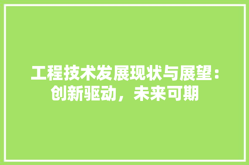工程技术发展现状与展望：创新驱动，未来可期 现代风格装饰