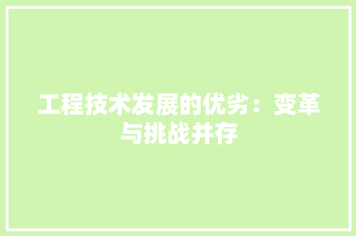 工程技术发展的优劣：变革与挑战并存