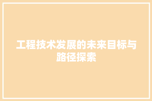 工程技术发展的未来目标与路径探索 现代风格装饰