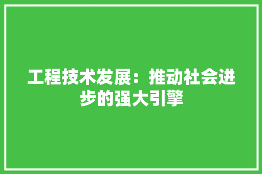 工程技术发展：推动社会进步的强大引擎 现代风格装饰