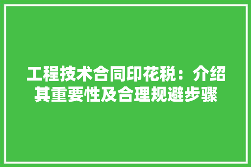 工程技术合同印花税：介绍其重要性及合理规避步骤 现代风格装饰