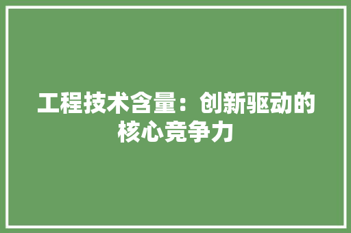 工程技术含量：创新驱动的核心竞争力 现代风格装饰