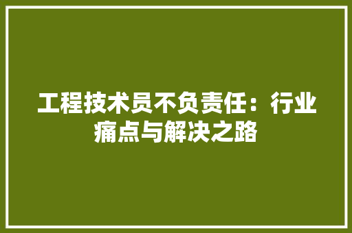 工程技术员不负责任：行业痛点与解决之路 现代风格装饰