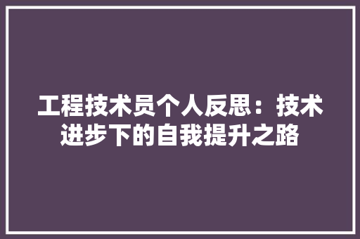 工程技术员个人反思：技术进步下的自我提升之路
