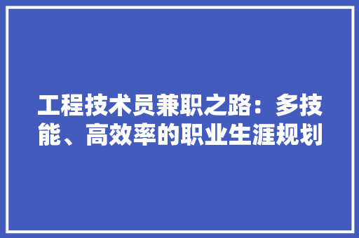 工程技术员兼职之路：多技能、高效率的职业生涯规划