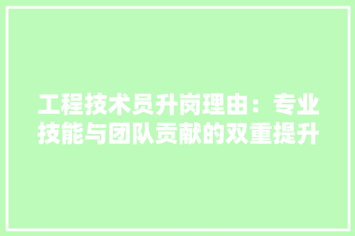 工程技术员升岗理由：专业技能与团队贡献的双重提升 现代风格装饰