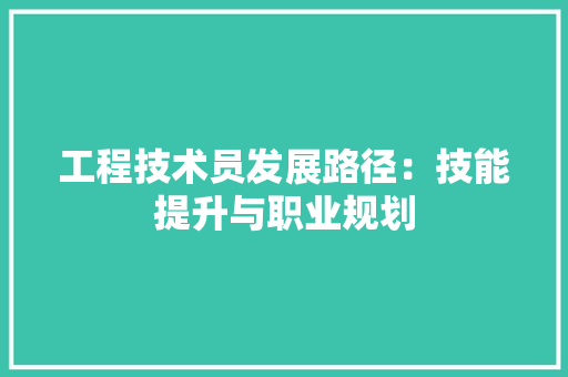 工程技术员发展路径：技能提升与职业规划 现代风格装饰
