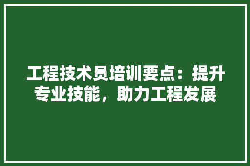 工程技术员培训要点：提升专业技能，助力工程发展 现代风格装饰