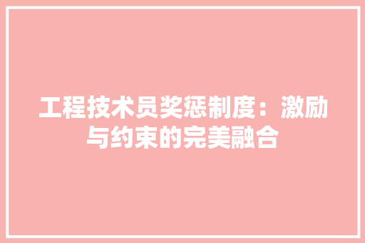 工程技术员奖惩制度：激励与约束的完美融合 现代风格装饰