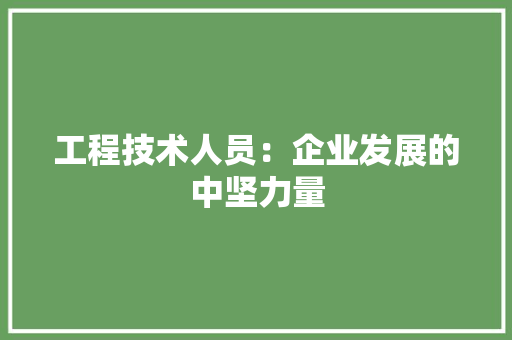 工程技术人员：企业发展的中坚力量 现代风格装饰