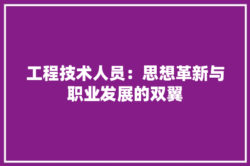 工程技术人员：思想革新与职业发展的双翼
