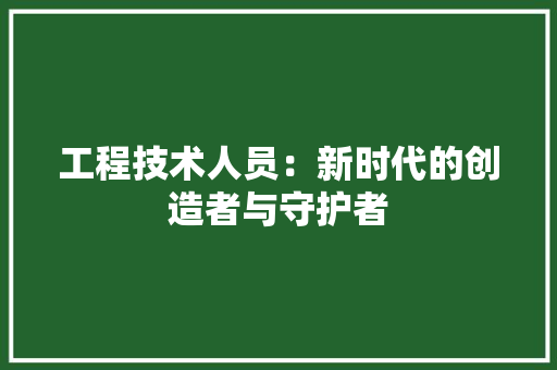 工程技术人员：新时代的创造者与守护者 现代风格装饰