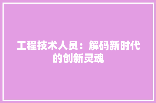 工程技术人员：解码新时代的创新灵魂 现代风格装饰