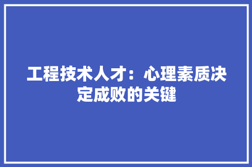 工程技术人才：心理素质决定成败的关键 现代风格装饰