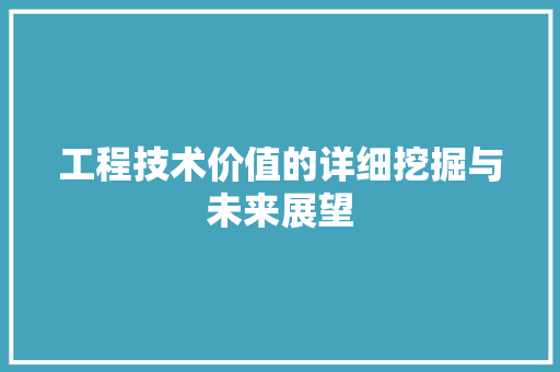工程技术价值的详细挖掘与未来展望 现代风格装饰