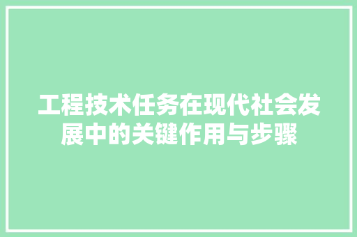 工程技术任务在现代社会发展中的关键作用与步骤 现代风格装饰
