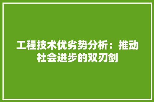 工程技术优劣势分析：推动社会进步的双刃剑 现代风格装饰