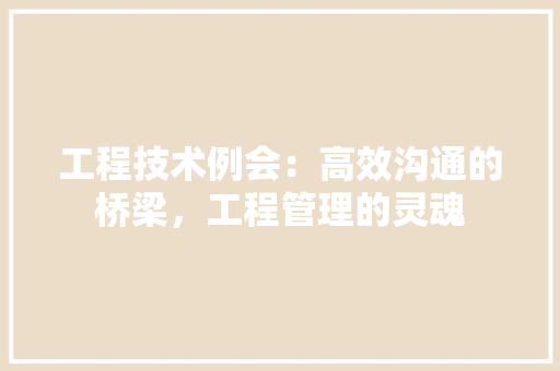 工程技术例会：高效沟通的桥梁，工程管理的灵魂 现代风格装饰