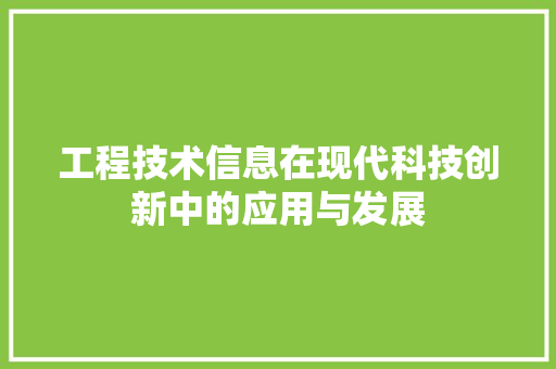 工程技术信息在现代科技创新中的应用与发展 现代风格装饰