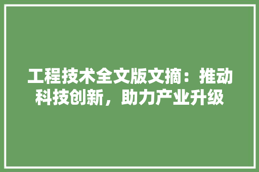 工程技术全文版文摘：推动科技创新，助力产业升级 现代风格装饰