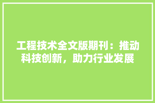 工程技术全文版期刊：推动科技创新，助力行业发展 现代风格装饰