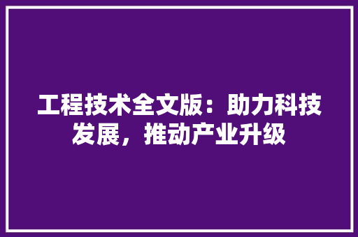 工程技术全文版：助力科技发展，推动产业升级 现代风格装饰