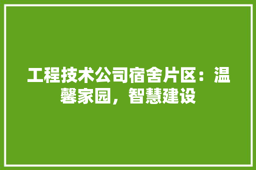 工程技术公司宿舍片区：温馨家园，智慧建设 现代风格装饰