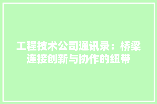 工程技术公司通讯录：桥梁连接创新与协作的纽带 现代风格装饰