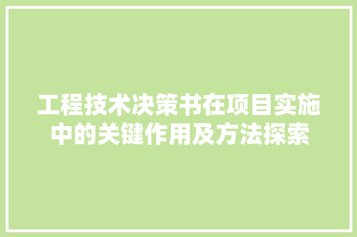 工程技术决策书在项目实施中的关键作用及方法探索 现代风格装饰