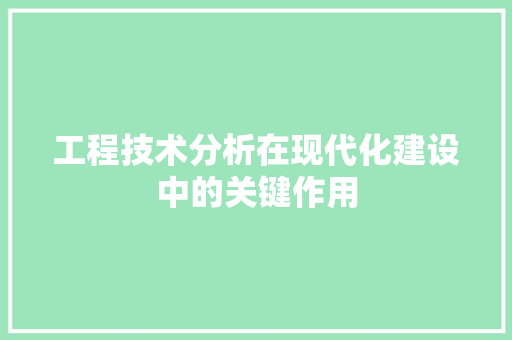 工程技术分析在现代化建设中的关键作用 现代风格装饰