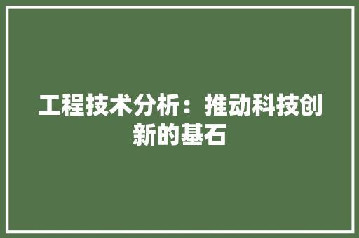 工程技术分析：推动科技创新的基石 现代风格装饰