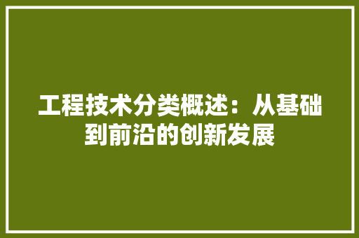 工程技术分类概述：从基础到前沿的创新发展 现代风格装饰