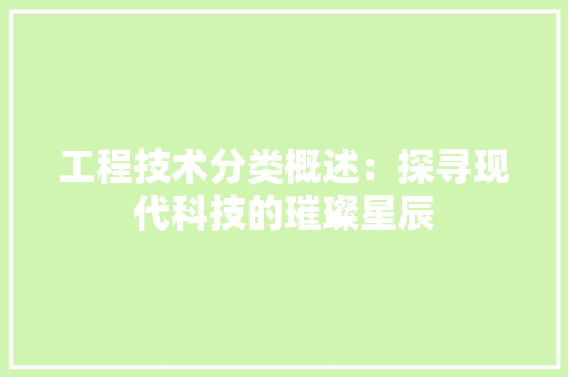 工程技术分类概述：探寻现代科技的璀璨星辰 现代风格装饰