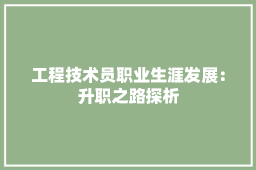 工程技术员职业生涯发展：升职之路探析 现代风格装饰