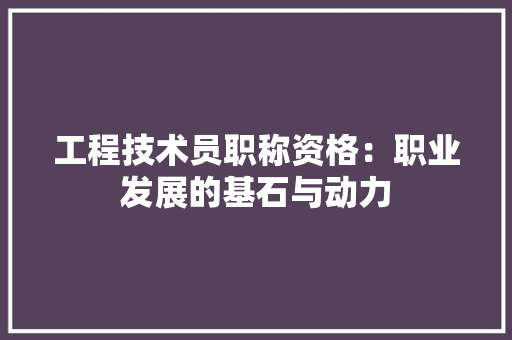 工程技术员职称资格：职业发展的基石与动力 现代风格装饰