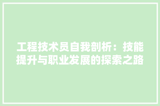 工程技术员自我剖析：技能提升与职业发展的探索之路 现代风格装饰