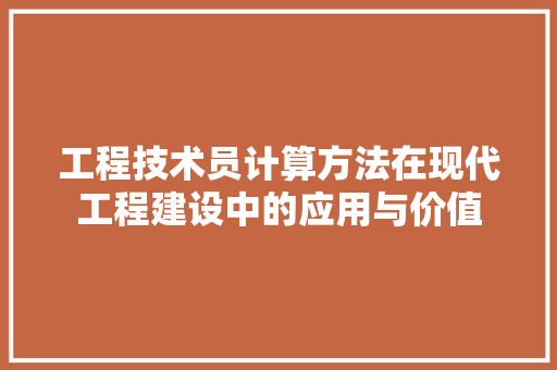 工程技术员计算方法在现代工程建设中的应用与价值 现代风格装饰