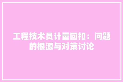 工程技术员计量回扣：问题的根源与对策讨论 现代风格装饰