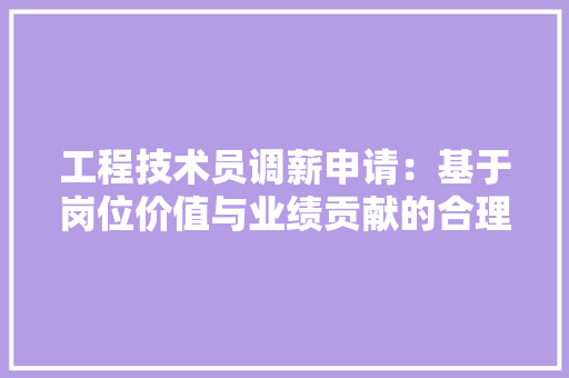 工程技术员调薪申请：基于岗位价值与业绩贡献的合理诉求