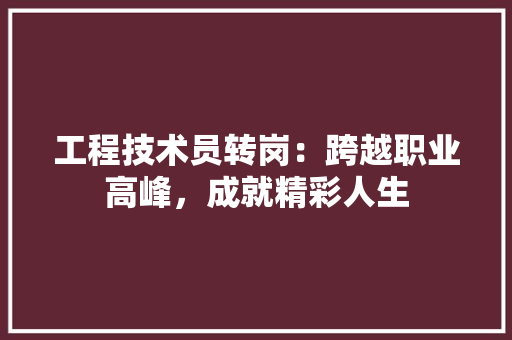 工程技术员转岗：跨越职业高峰，成就精彩人生 现代风格装饰