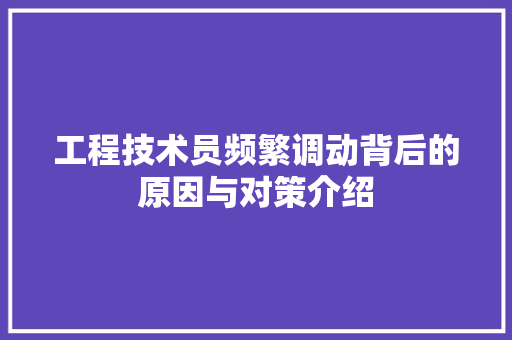 工程技术员频繁调动背后的原因与对策介绍 现代风格装饰
