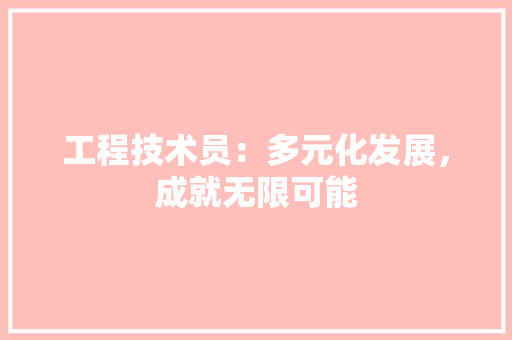 工程技术员：多元化发展，成就无限可能 现代风格装饰