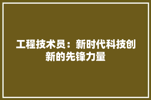 工程技术员：新时代科技创新的先锋力量 现代风格装饰