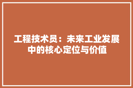 工程技术员：未来工业发展中的核心定位与价值 现代风格装饰