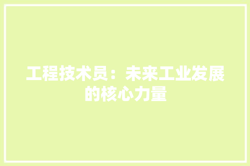 工程技术员：未来工业发展的核心力量 现代风格装饰