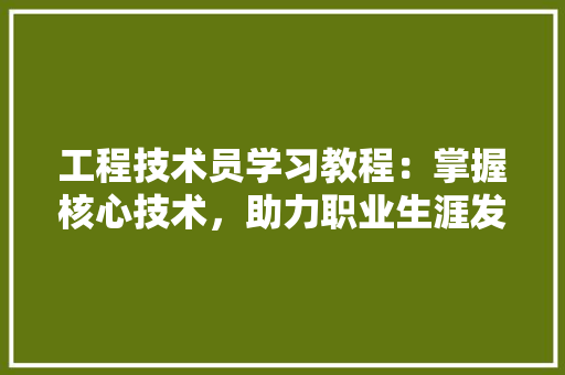 工程技术员学习教程：掌握核心技术，助力职业生涯发展 现代风格装饰