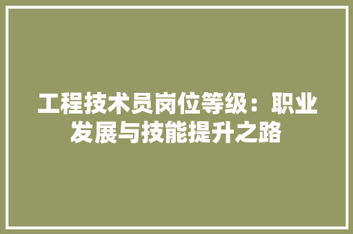 工程技术员岗位等级：职业发展与技能提升之路 现代风格装饰