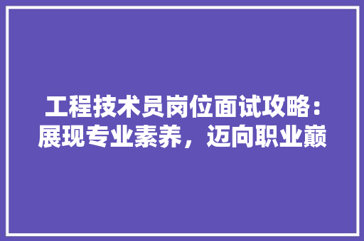 工程技术员岗位面试攻略：展现专业素养，迈向职业巅峰 现代风格装饰
