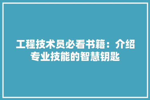 工程技术员必看书籍：介绍专业技能的智慧钥匙 现代风格装饰