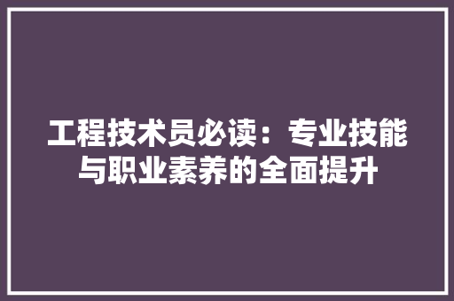工程技术员必读：专业技能与职业素养的全面提升